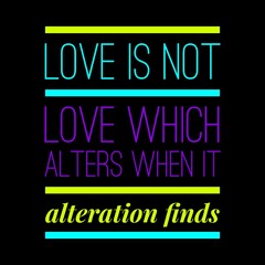 Love is not love which alters when it alteration finds motivational quotes for motivation, inspiration, success, love, successful life, and t-shirt design.