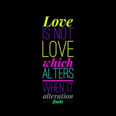 Love is not love which alters when it alteration finds motivational quotes for motivation, inspiration, success, love, successful life, and t-shirt design.
