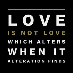 Love is not love which alters when it alteration finds motivational quotes for motivation, inspiration, success, love, successful life, and t-shirt design.