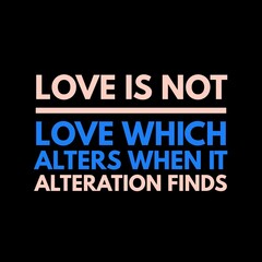 Love is not love which alters when it alteration finds motivational quotes for motivation, inspiration, success, love, successful life, and t-shirt design.