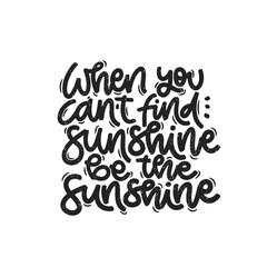 Vector handdrawn illustration. Lettering phrases When you can t find sunshine be the sunshine. Idea for poster, postcard.  Inspirational quote. 
