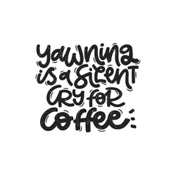 Vector handdrawn illustration. Lettering phrases Yawning is a silent cry for coffee. Idea for poster, postcard.  Inspirational quote. 
