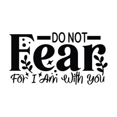 do not fear for i am with you