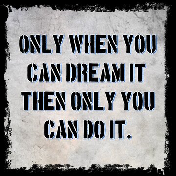 'ONLY WHEN YOU CAN DREAM IT THEN ONLY YOU CAN DO IT' text quote 