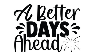 A better days ahead -Happy New Year T-shirt Design, Hand drawn calligraphy vector illustration, Illustration for prints on t-shirts and bags, posters