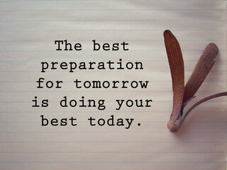 Motivational and inspirational wording. The Best Preparation For tomorrow Is Doing Your Best Today...