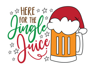 Here for the jingle juice - funny saying with beer mug in Santa hat.
Christmas gifts design.