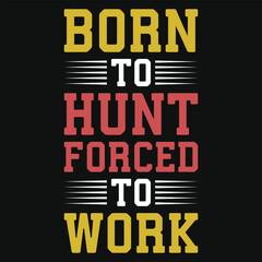 Born to hunt forced to work typography tshirt design