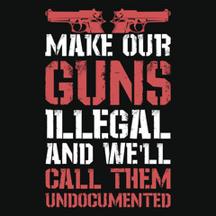 Fototapeta na wymiar Make our guns illegal and well typography tshirt design
