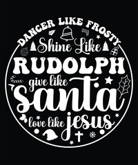 DANCER LIKE FROSTY SHINE LIKE RUDOLPH GIVE LIKE SANTA LOVE LIKE JESUS TSHIRT DESIGN