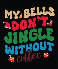 MY BELLS DON'T JINGLE WITHOUT COFFEE TSHIRT DESIGN.