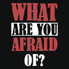 What are you afraid of typography tshirt design