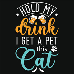 Hold my drink i get a pet this cats typography tshirt design