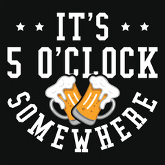It's 5 o'clock somewhere beer drnking tshirt design