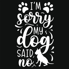 I'm sorry my dog said no typography tshirt design
