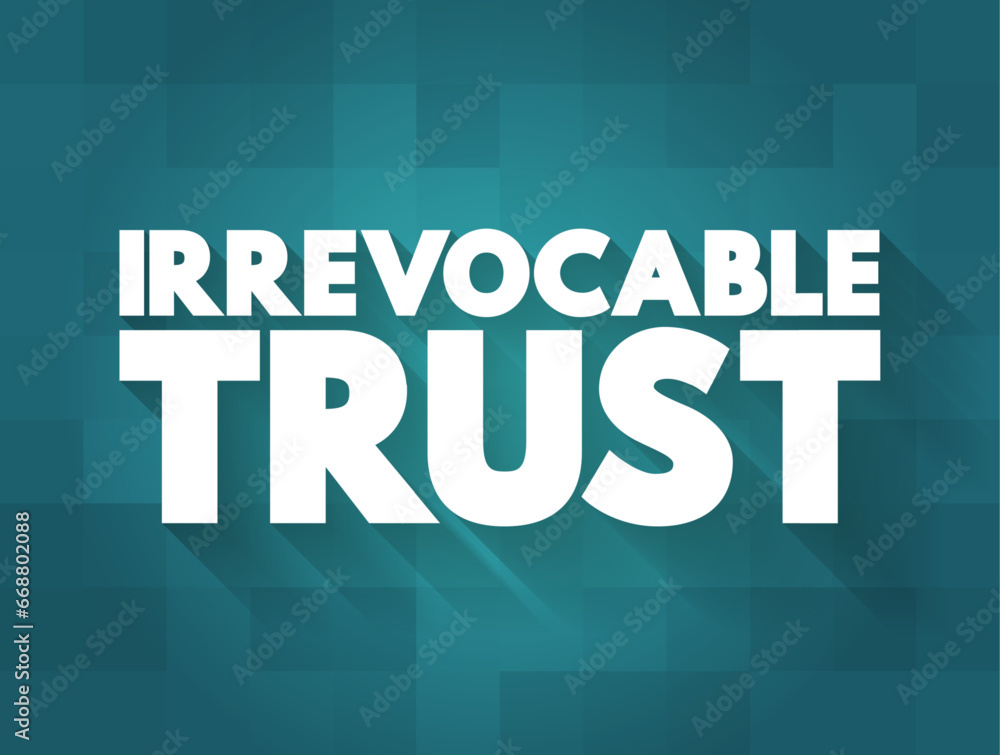 Poster irrevocable trust - grantor cannot change or end the trust after its creation, text concept backgrou