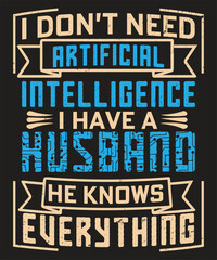 I do not need artificial intelligence i have a husband he knows everything