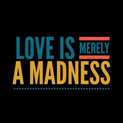 Love is merely a madness love quotes for love, motivation, success, life, inspiration, successfull life, and t-shirt design. 