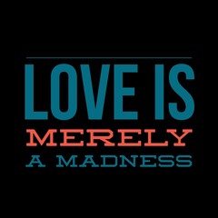 Love is merely a madness love quotes for love, motivation, success, life, inspiration, successfull life, and t-shirt design. 