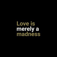 Love is merely a madness love quotes for love, motivation, success, life, inspiration, successfull life, and t-shirt design. 