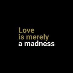 Love is merely a madness love quotes for love, motivation, success, life, inspiration, successfull life, and t-shirt design. 