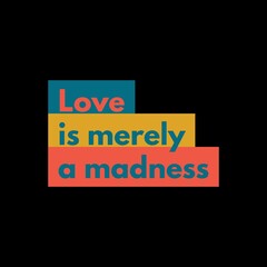 Love is merely a madness love quotes for love, motivation, success, life, inspiration, successfull life, and t-shirt design. 