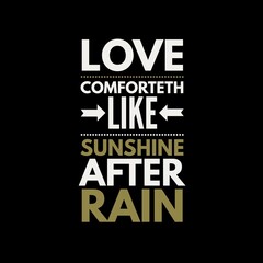 Fototapeta premium Love comforteth like sunshine after rain. Love quotes for love, motivation, success, life, and t-shirt design.