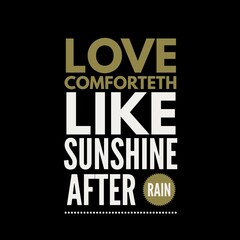 Love comforteth like sunshine after rain. Love quotes for love, motivation, success, life, and t-shirt design.