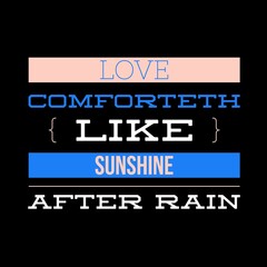 Love comforteth like sunshine after rain. Love quotes for love, motivation, success, life, and t-shirt design.