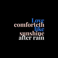 Love comforteth like sunshine after rain. Love quotes for love, motivation, success, life, and t-shirt design.