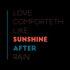 Love comforteth like sunshine after rain. Love quotes for love, motivation, success, life, and t-shirt design.