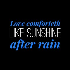 Love comforteth like sunshine after rain. Love quotes for love, motivation, success, life, and t-shirt design.