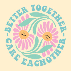 Retro Flower Print with Slogan''BETTER TOGETHER, CARE EACHOTHER'' T-shirt Print Design , Vector