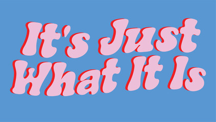 IT'S JUST WHAT IT IS, vintage slogan graphic for t-shirt, vector 