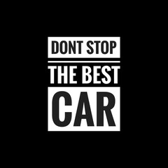 dont stop the best car simple typography with black background
