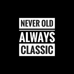 never old always classic simple typography with black background