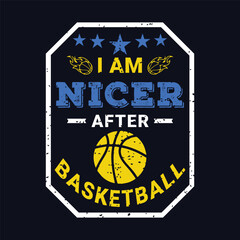 I Am Nicer After Basketball. Basketball t shirt design. Sports vector quote. Design for t shirt, print, poster, banner, gift card, label sticker, mug design etc. Eps-10. POD.
