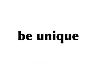 Be unique written on white background 