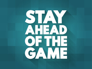 Stay Ahead of The Game - in a position or situation in which one is likely to succeed or win, text concept background