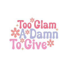 Sarcastic Design,Funny Design, Too Glam To Give A Damn, Funny Quote, Sarcastic SVG Bundle, Sarcastic Saying SVG, Funny svg,