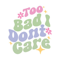 Sarcastic Design,Funny Design, Too Bad I Dont Care, Funny Quote, Sarcastic SVG Bundle, Sarcastic Saying SVG, Funny svg,