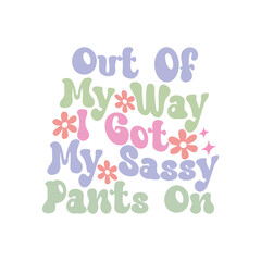 Out Of My Way I Got My Sassy Pants On, Sarcastic Design,Funny Design, Funny Quote, Sarcastic SVG Bundle, Sarcastic Saying SVG, Funny svg,