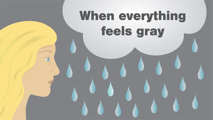 Woman with a gray cloud over her head, its raining and in the cloud text, when everything feels gray. Dimension 16:9. Vector illustration.