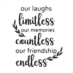 our laughs limitless our memories countless our friendship endless background inspirational positive quotes, motivational, typography, lettering design