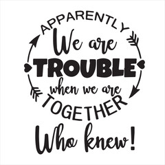 apparently we are trouble when we are together who knew background inspirational positive quotes, motivational, typography, lettering design