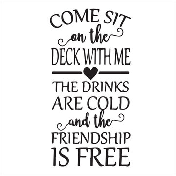 come sit on the deck with me the drinks are cold and the friendship is free background inspirational positive quotes, motivational, typography, lettering design