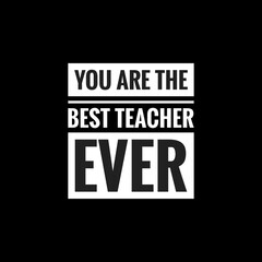 you are the best teacher ever simple typography with black background - obrazy, fototapety, plakaty