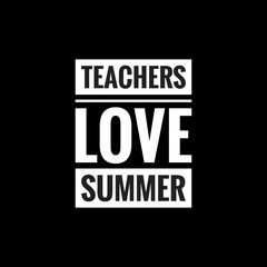teachers love summer simple typography with black background