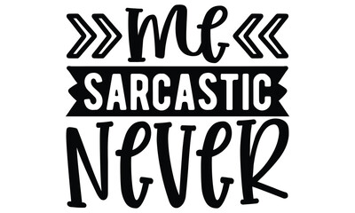 me  Sarcastic never , Sarcasm t-shirt design vector file.