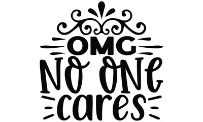omg no one cares, Sarcasm t-shirt design vector file.